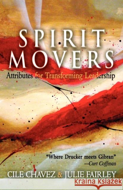 Spirit Movers: Attributes for Transforming Leadership Cile Chavez Julie Fairley 9781600377396