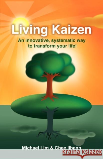 Living Kaizen: An Innovative, Systematic Way to Transform Your Life! Michael Lim Chee Iihann 9781600377464