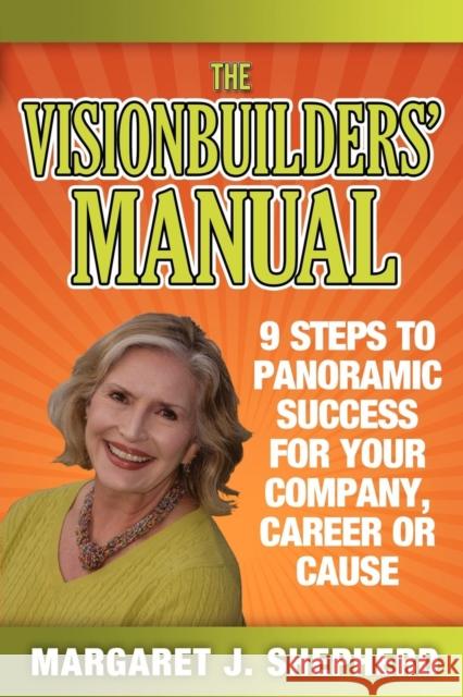 The Visionbuilders' Manual: 9 Steps to Panormamic Success for Your Company, Career or Cause Shepherd, Margaret J. 9781600377501 Morgan James Publishing