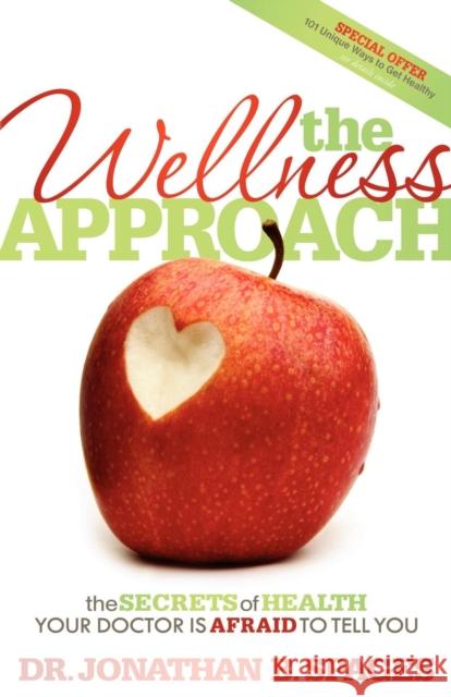 The Wellness Approach: The Secrets of Health Your Doctor Is Afraid to Tell You Jonathan B. Spages 9781600378300 Morgan James Publishing