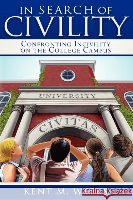 In Search of Civility: Confronting Incivility on the College Campus Weeks, Kent M. 9781600379079 Morgan James Publishing