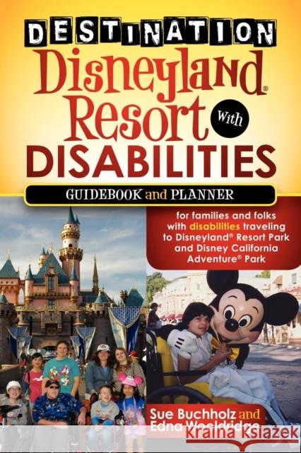 Destination Disneyland Resort with Disabilities : A Guidebook and Planner for Families and Folks with Disabilities traveling to Disneyland Resort Park and Disney California Adventure Park Sue Buchholz Edna Wooldridge 9781600379345 