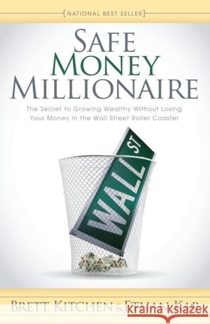 Safe Money Millionaire: The Secret to Growing Wealthy Without Losing Your Money in the Wall Street Roller Coaster Kitchen, Brett 9781600379741 Morgan James Publishing