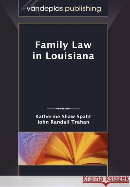 Family Law in Louisiana, First Edition 2009 Katherine Shaw Spaht John Randall Trahan 9781600420733 Vandeplas Pub.