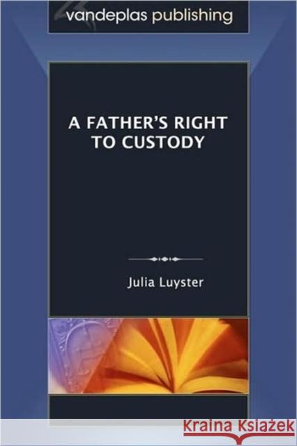 A Father's Right to Custody Julia Luyster 9781600420887 Vandeplas Publishing