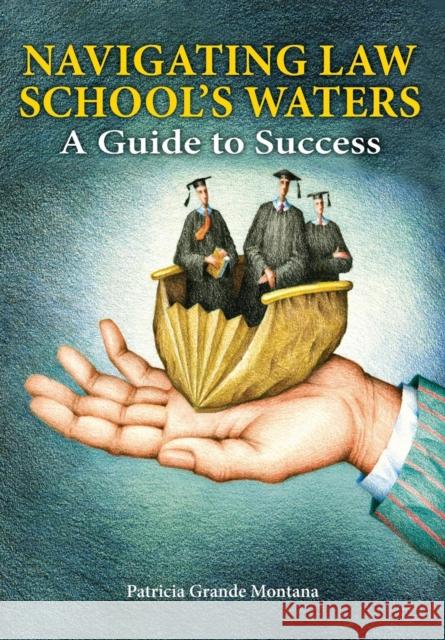 Navigating Law School's Waters: A Guide to Success Patricia Grande Montana 9781600421631 Vandeplas Pub.