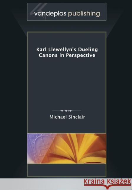 Karl Llewellyn's Dueling Canons in Perspective Dr Michael Sinclair, Dr                                                                                                  9781600421853 Vandeplas Pub.