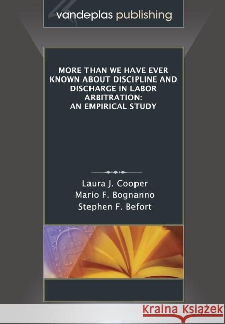 More Than We Have Ever Known about Discipline and Discharge in Labor Arbitration: An Empirical Study Laura J. Cooper Mario F. Bognanno Stephen F. Befort 9781600422423 Vandeplas Pub.