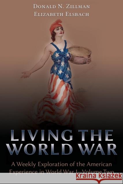 Living the World War: A Weekly Exploration of the American Experience in World War I-Volume Two Donald N. Zillman Elizabeth Elsbach 9781600422959 Vandeplas Pub.
