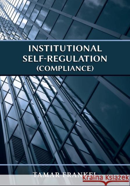 Institutional Self-Regulation (Compliance) Tamar Frankel 9781600422997