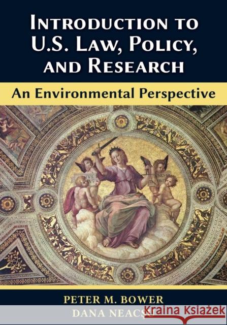 Introduction to U.S. Law, Policy, and Research-An Environmental Perspective Peter M. Bower Dana Neacşu 9781600425028 Vandeplas Pub.