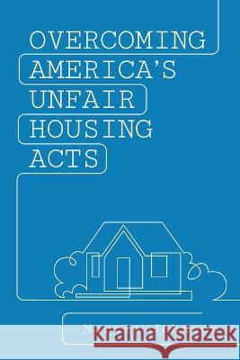 Overcoming America's Unfair Housing Acts Marcia Johnson 9781600425417 Vandeplas Pub.
