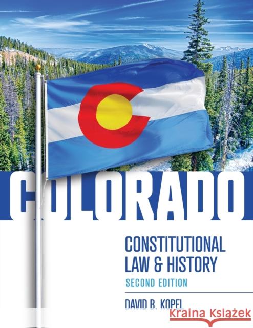 Colorado Constitutional Law and History, Second Edition David Kopel 9781600425486