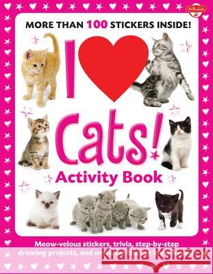 I Love Cats! Activity Book: Meow-Velous Stickers, Trivia, Step-By-Step Drawing Projects, and More for the Cat Lover in You! Walter Foster Creative Team 9781600582240