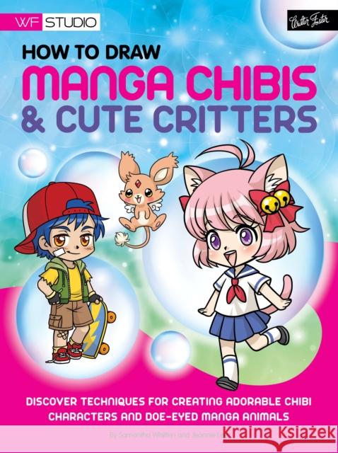 How to Draw Manga Chibis & Cute Critters: Discover techniques for creating adorable chibi characters and doe-eyed manga animals Samantha Whitten 9781600582905 Walter Foster Publishing