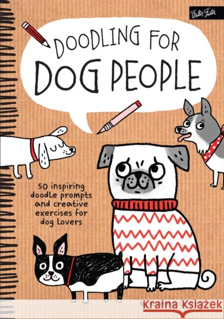 Doodling for Dog People: 50 Inspiring Doodle Prompts and Creative Exercises for Dog Lovers Gemma Correll 9781600584565 Walter Foster Publishing