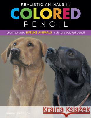 Realistic Animals in Colored Pencil: Learn to Draw Lifelike Animals in Vibrant Colored Pencil Bonny Snowdon 9781600589096 Walter Foster Publishing