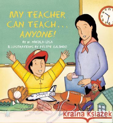 My Teacher Can Teach . . . Anyone W. Nikola-Lisa Felipe Galindo 9781600602764 