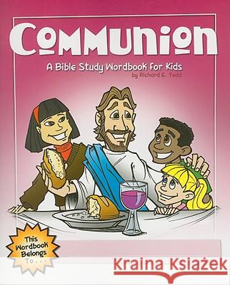 Communion: A Bible Study Wordbook for Kids Richard E. Todd 9781600661952 Wingspread