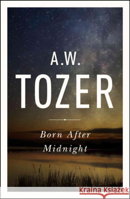 Born After Midnight A. W. Tozer 9781600667909 WingSpread Publishers