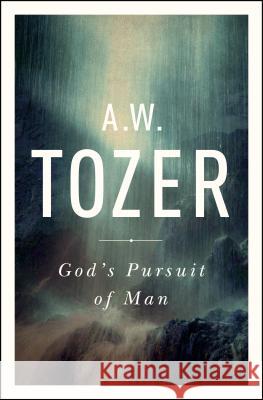 God's Pursuit of Man: Tozer's Profound Prequel to the Pursuit of God A. W. Tozer 9781600667954 Moody Publishers