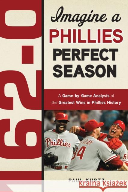 162-0: A Phillies Perfect Season Paul Kurtz 9781600785344 Triumph Books (IL)