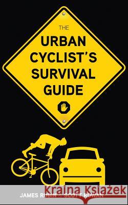 The Urban Cyclist's Survival Guide James Rubin Scott Rowan 9781600785665 Triumph Books (IL)