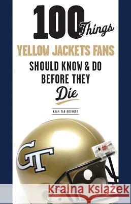 100 Things Yellow Jackets Fans Should Know & Do Before They Die Adam Van Brimmer 9781600785740 Torrey Pines Press