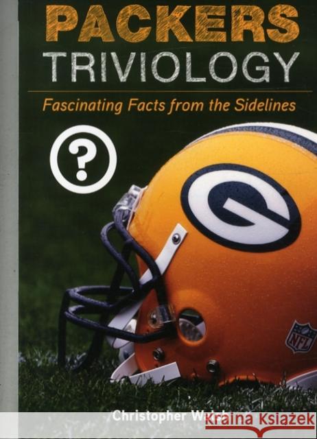 Packers Triviology: Fascinating Facts from the Sidelines Walsh, Christopher 9781600786204
