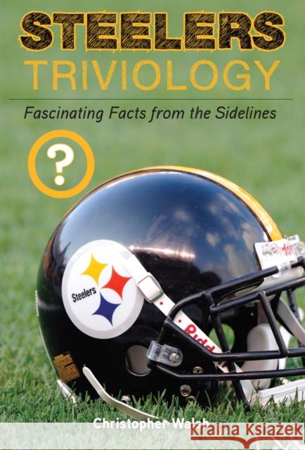 Steelers Triviology: Fascinating Facts from the Sidelines Walsh, Christopher 9781600786211 Triumph Books (IL)
