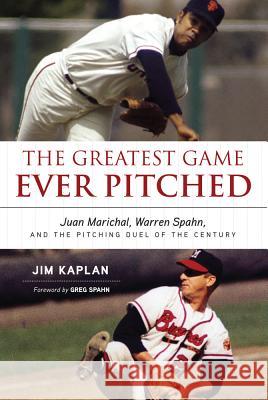 The Greatest Game Ever Pitched: Juan Marichal, Warren Spahn, and the Pitching Duel of the Century Jim Kaplan Greg Spahn 9781600788215