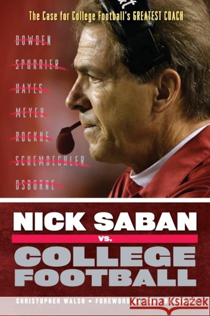 Nick Saban vs. College Football : The Case for College Football's Greatest Coach Christopher Walsh 9781600789120 Triumph Books (IL)