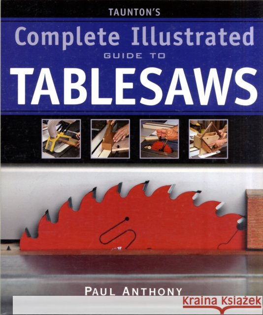 Taunton's Complete Illustrated Guide to Tablesaws Paul Anthony 9781600850110 Taunton Press