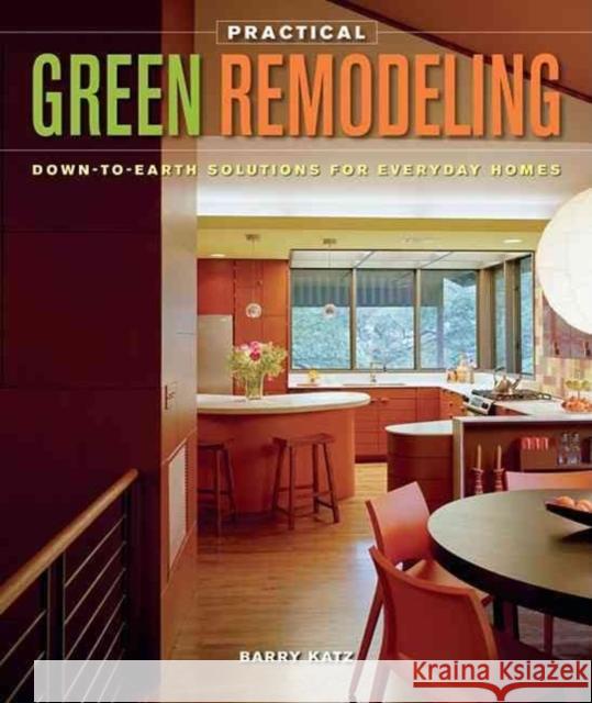 Practical Green Remodeling: Down-To-Earth Solutions for Everyday Homes Barry Katz 9781600850882 0