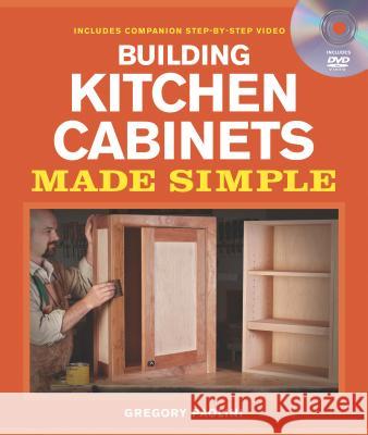 Building Kitchen Cabinets Made Simple: A Book and Companion Step-By-Step Video DVD [With DVD] Gregory Paolini 9781600853005 Taunton Press