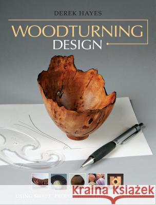 Woodturning Design: Using Shape, Proportion, and Decoration Derek Hayes 9781600853999 Taunton Press