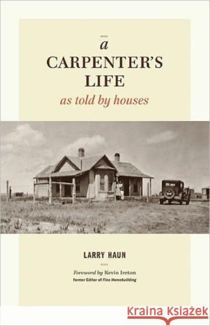 A Carpenter's Life as Told by Houses Larry Haun Kevin Ireton 9781600854026 Taunton Press