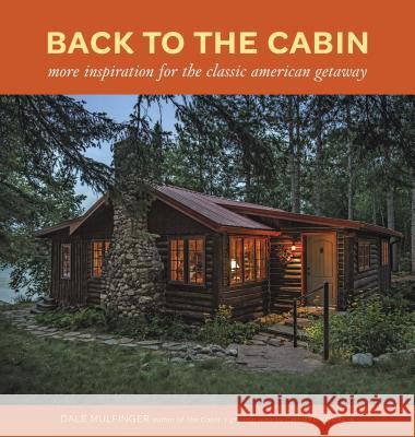 Back to the Cabin: More Inspiration for the Classic American Getaway Dale Mulfinger 9781600855214 Taunton Press