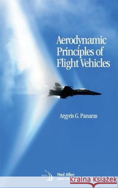 Aerodynamic Principles of Flight Vehicles Argyris Panaras 9781600869167