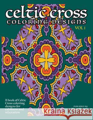 Celtic Cross Coloring Book: A book of Celtic Cross coloring designs for calmness and relaxation Jain, R. 9781600870095 Moonswept Press