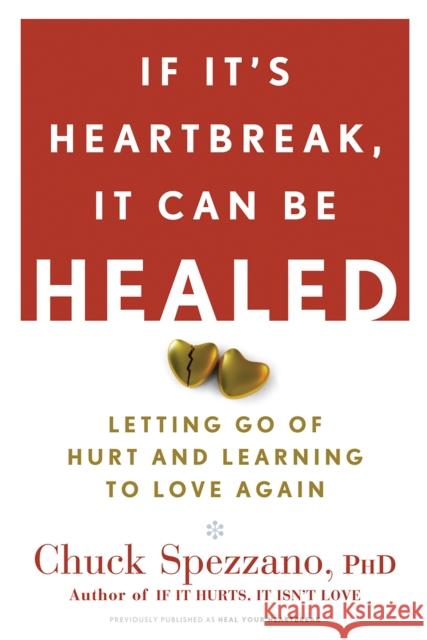 If It's Heartbreak, It Can Be Healed: Letting Go of Hurt and Learning to Love Again Chuck, PhD Spezzano 9781600940125 Marlowe & Company