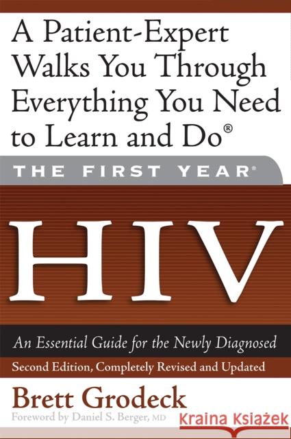 The First Year: HIV: An Essential Guide for the Newly Diagnosed Grodeck, Brett 9781600940132