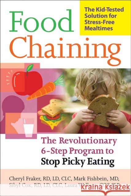 Food Chaining: The Proven 6-Step Plan to Stop Picky Eating, Solve Feeding Problems, and Expand Your Child's Diet Cheryl Fraker Mark Fisbhein Sibyl Cox 9781600940163