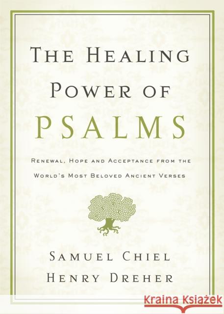 The Healing Power of Psalms: Renewal, Hope and Acceptance from the World's Most Beloved Ancient Verses Chiel, Samuel 9781600940408 Marlowe & Company