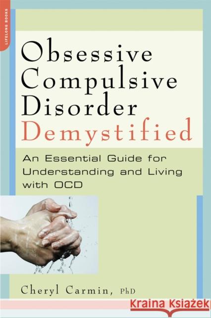 Obsessive-Compulsive Disorder Demystified: An Essential Guide for Understanding and Living with OCD Eric Storch Ann Coulter 9781600940644 Da Capo Lifelong Books