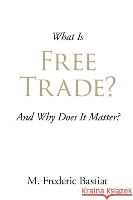 What Is Free Trade? M. Frederic Bastiat 9781600960598 Waking Lion Press