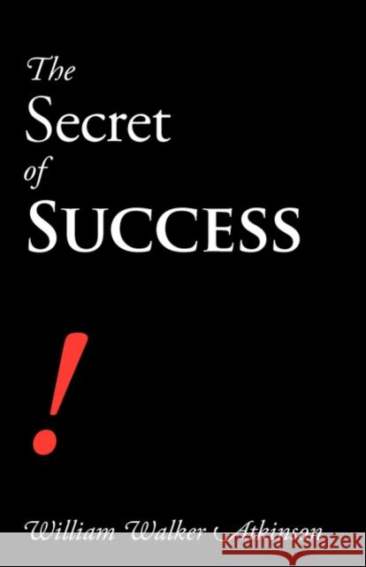 The Secret of Success William Walker Atkinson 9781600960673