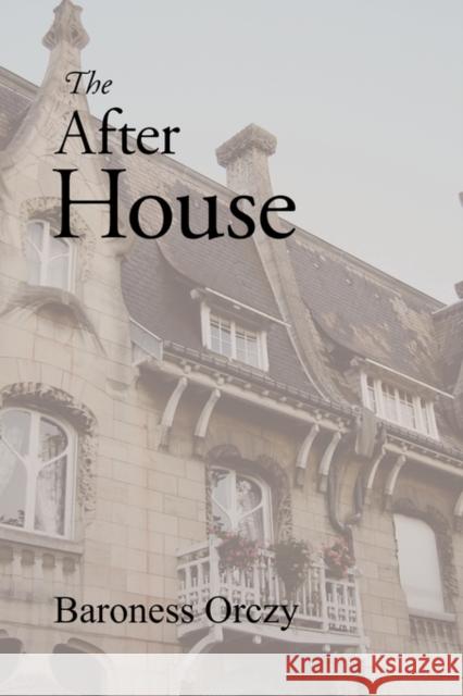 The After House Baroness Emmuska Orczy 9781600961373 Waking Lion Press