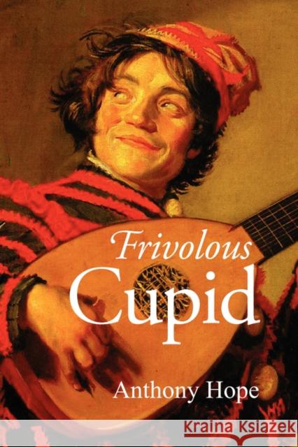 Frivolous Cupid Anthony Hope 9781600961434 Waking Lion Press