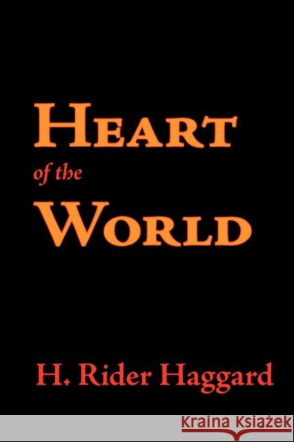 Heart of the World H. Rider Haggard 9781600961472 Waking Lion Press